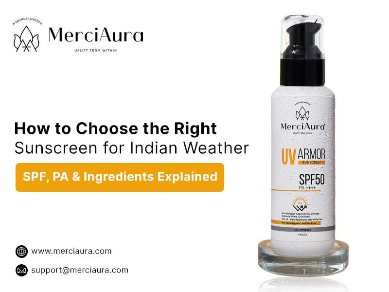 How to Choose the Right Sunscreen for Indian Weather SPF, PA & Ingredients Explained