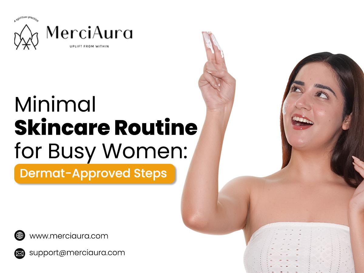 Minimal Skincare Routine for Busy Women Dermat-Approved Steps